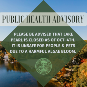 Public Health Advisory - Please be advised that Lake Pearl is closed as of Oct 4th. It is unsafe for people and pets due to a harmful algae bloom.